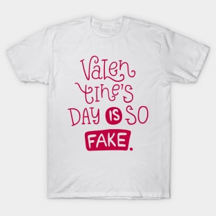 Valentines Day Is So Fake T-Shirt